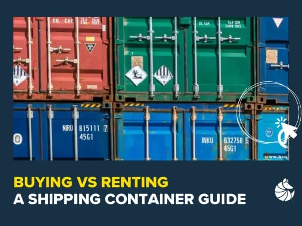 Buying vs Renting a Shipping Container: A Comparison Guide