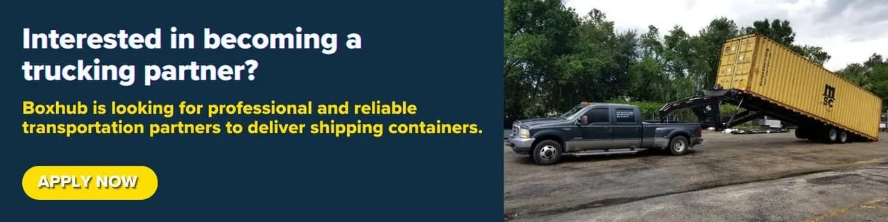 Interested in becoming a trucking partner? Boxhub is looking for professional and reliable transportation partners to deliver shipping containers. Apply now.